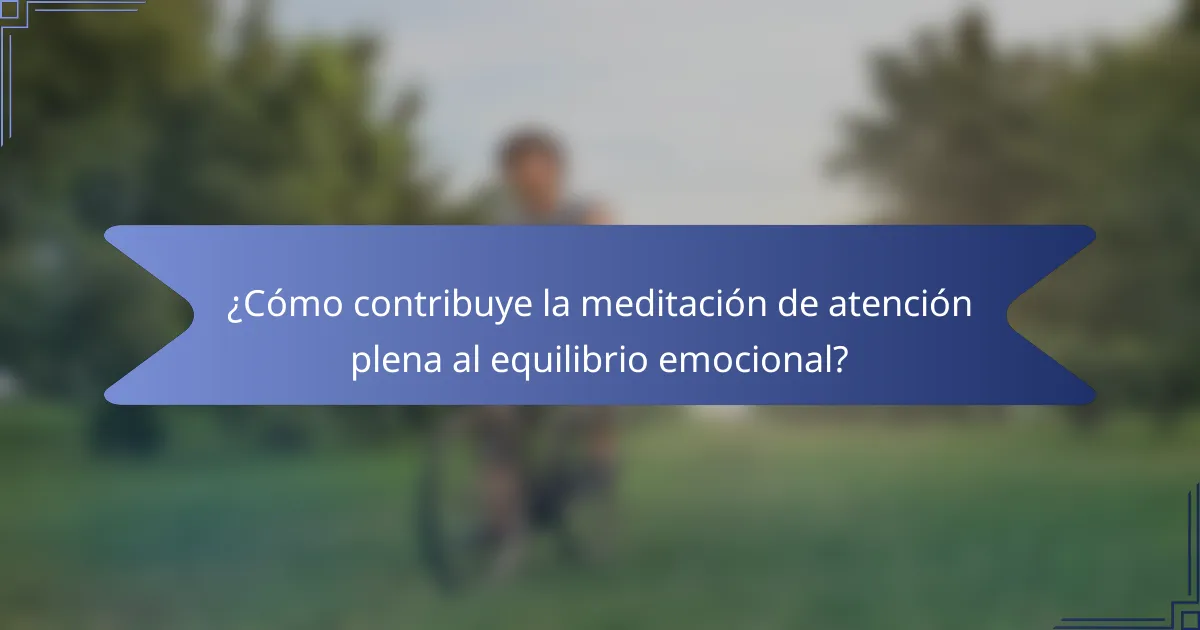 ¿Cómo contribuye la meditación de atención plena al equilibrio emocional?