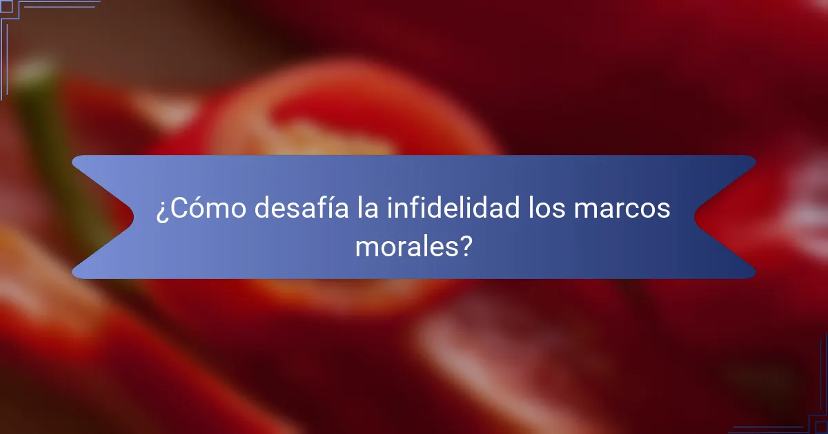 ¿Cómo desafía la infidelidad los marcos morales?