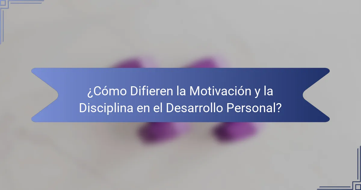 ¿Cómo Difieren la Motivación y la Disciplina en el Desarrollo Personal?