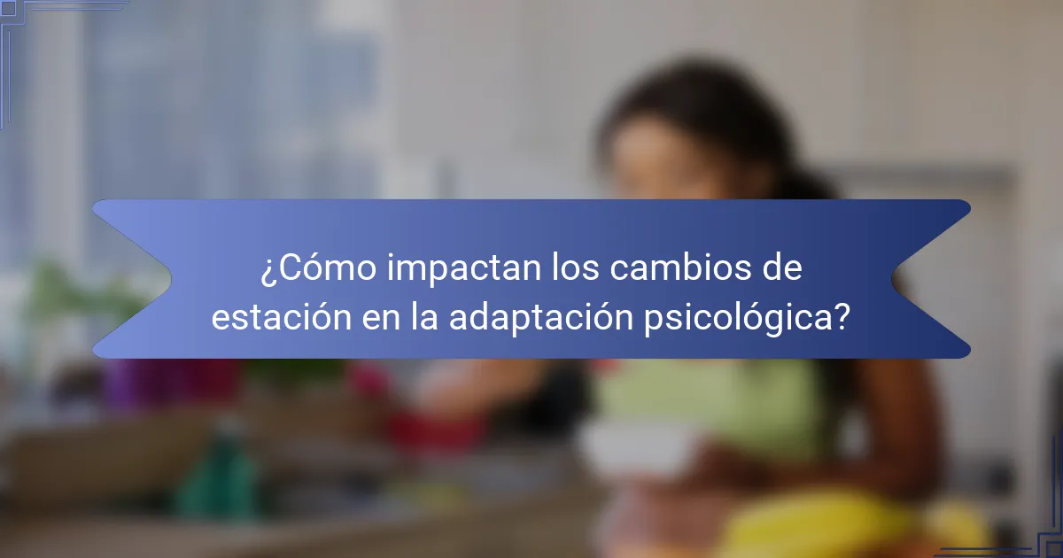¿Cómo impactan los cambios de estación en la adaptación psicológica?