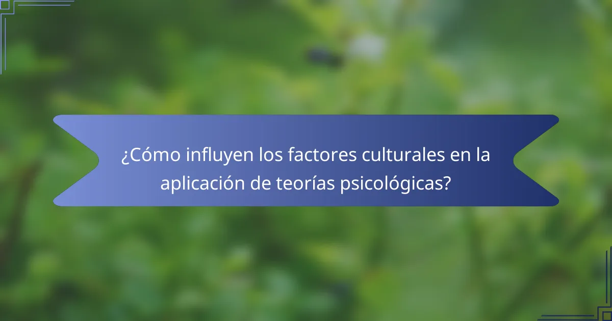 ¿Cómo influyen los factores culturales en la aplicación de teorías psicológicas?