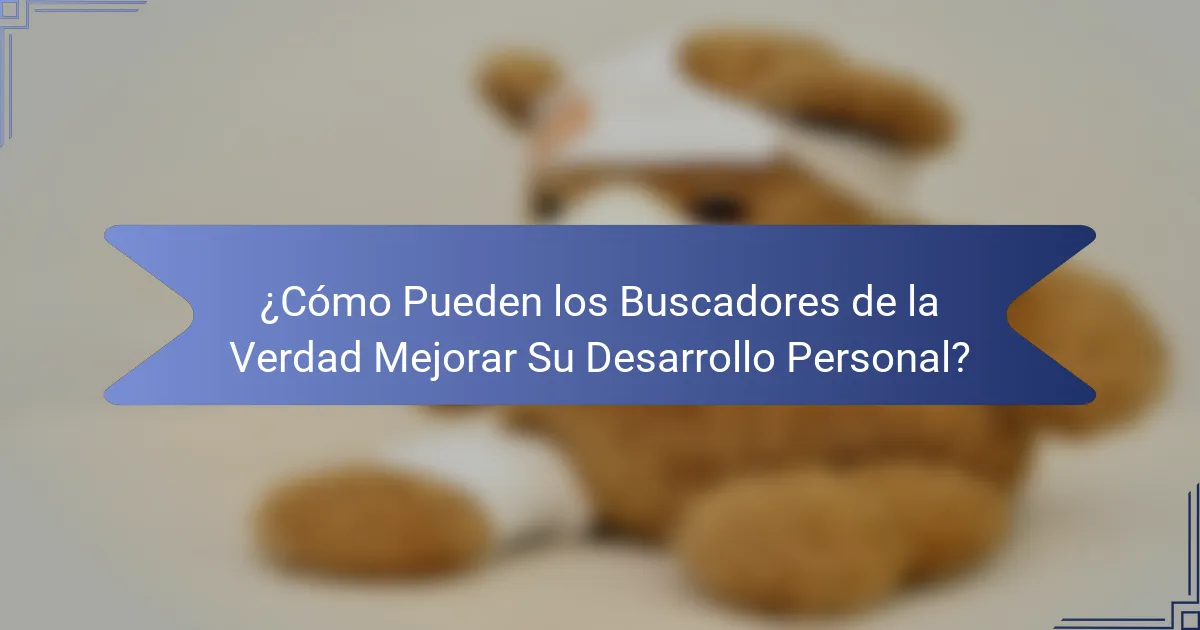 ¿Cómo Pueden los Buscadores de la Verdad Mejorar Su Desarrollo Personal?
