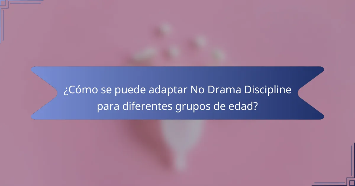 ¿Cómo se puede adaptar No Drama Discipline para diferentes grupos de edad?