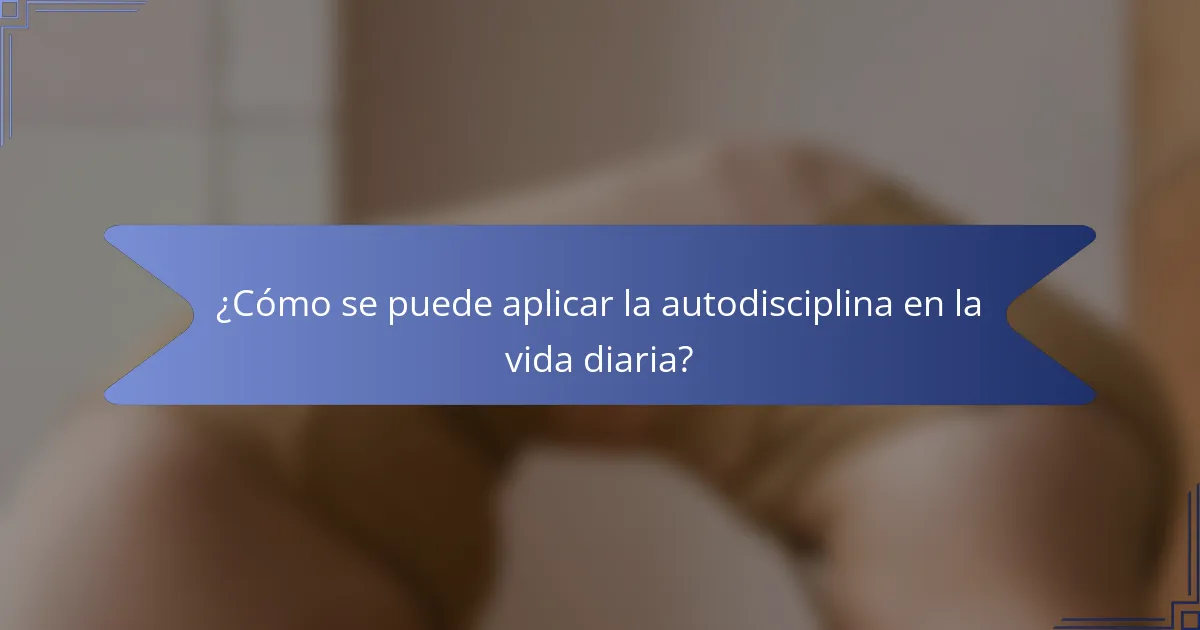 ¿Cómo se puede aplicar la autodisciplina en la vida diaria?