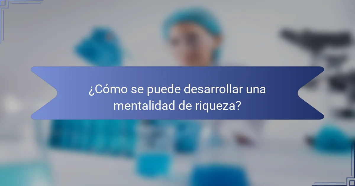 ¿Cómo se puede desarrollar una mentalidad de riqueza?