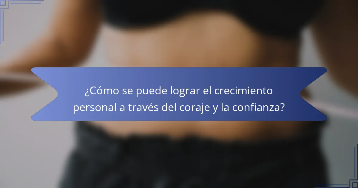 ¿Cómo se puede lograr el crecimiento personal a través del coraje y la confianza?