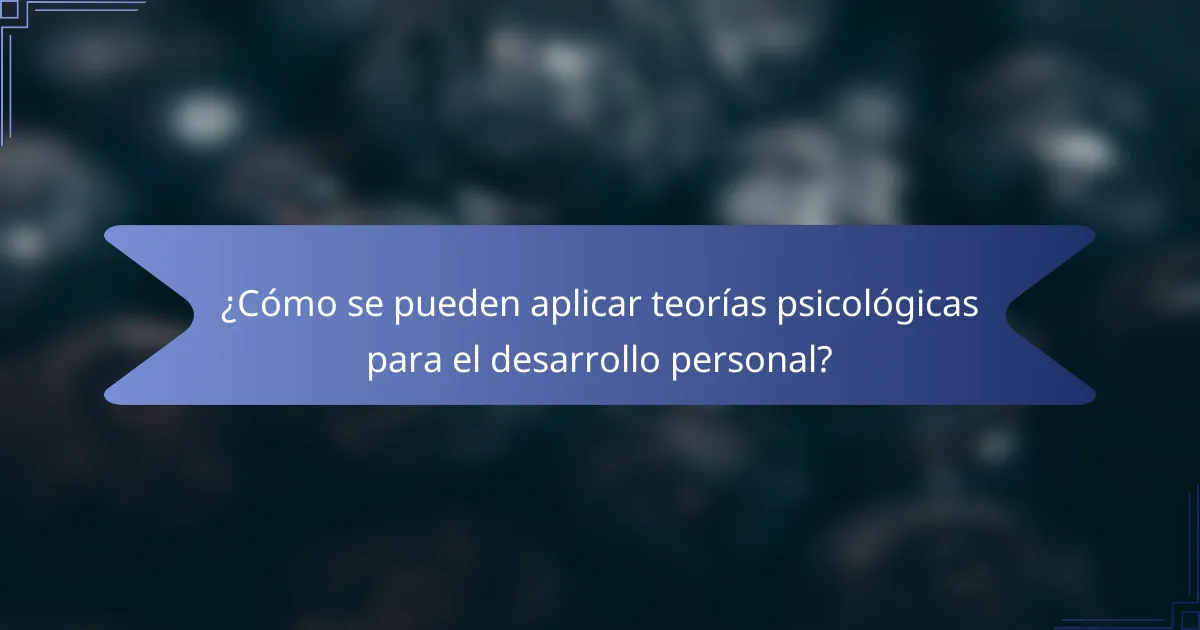 ¿Cómo se pueden aplicar teorías psicológicas para el desarrollo personal?