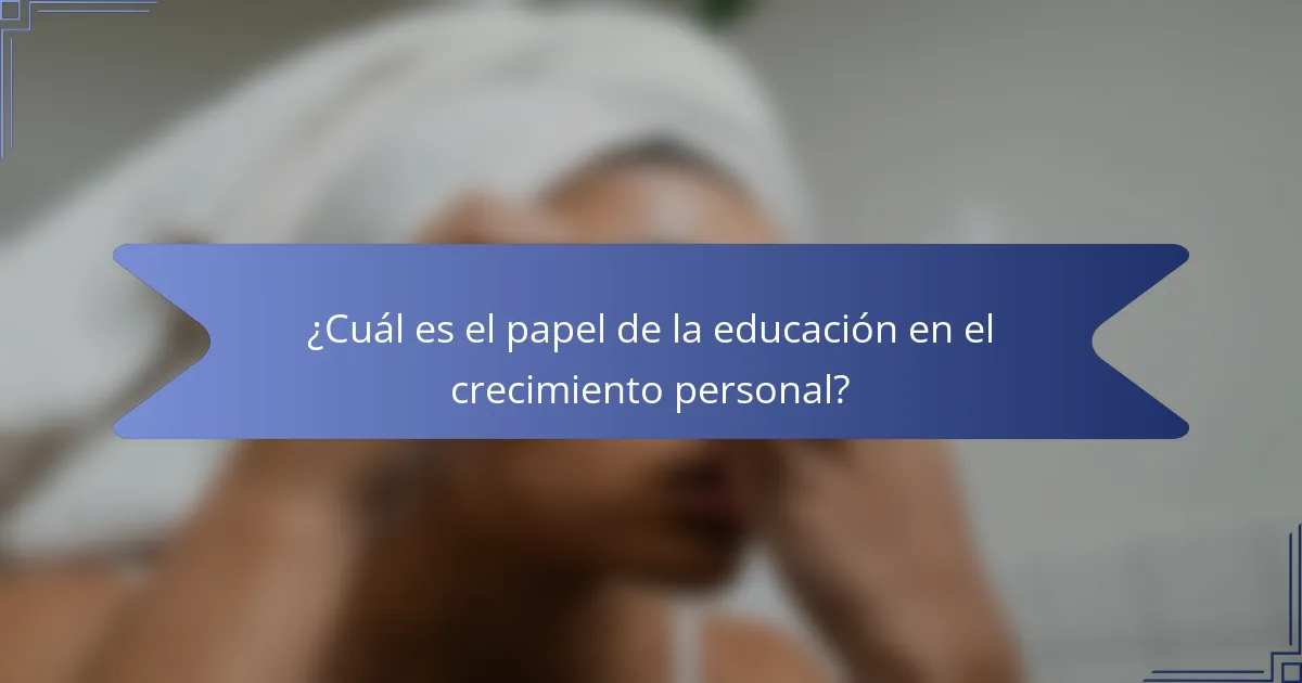 ¿Cuál es el papel de la educación en el crecimiento personal?