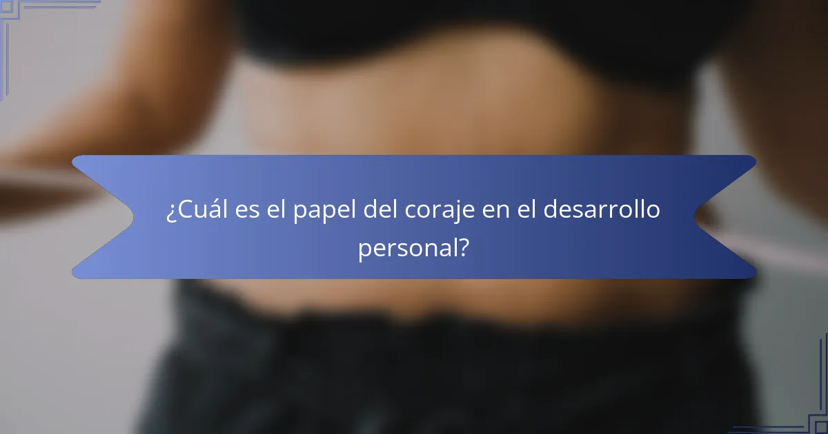¿Cuál es el papel del coraje en el desarrollo personal?