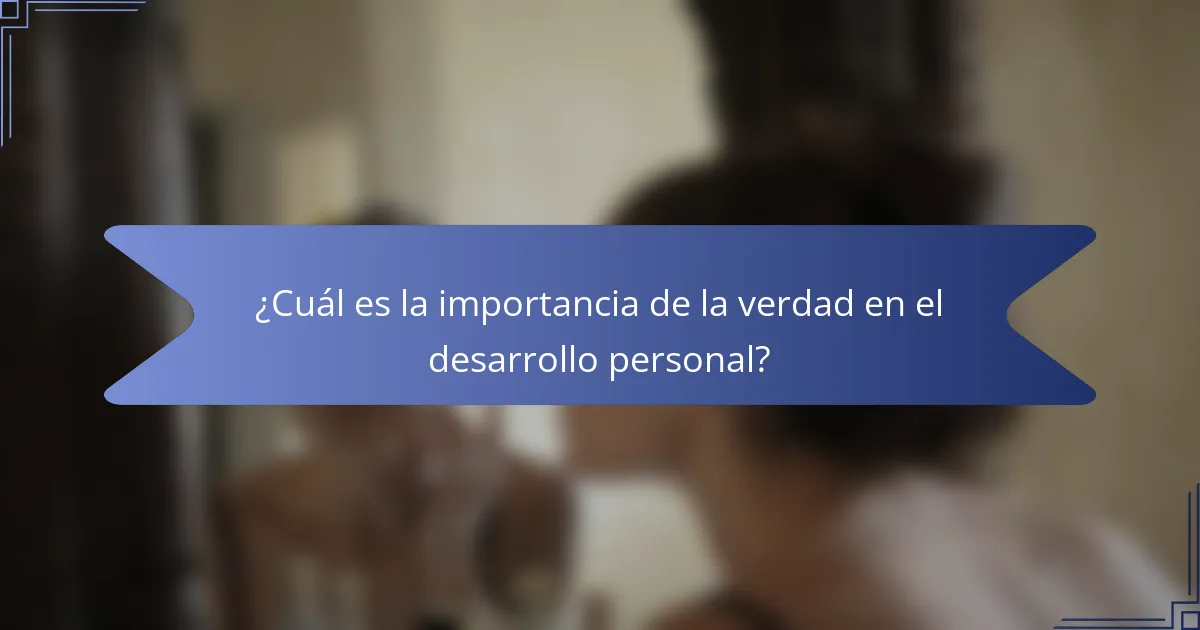 ¿Cuál es la importancia de la verdad en el desarrollo personal?