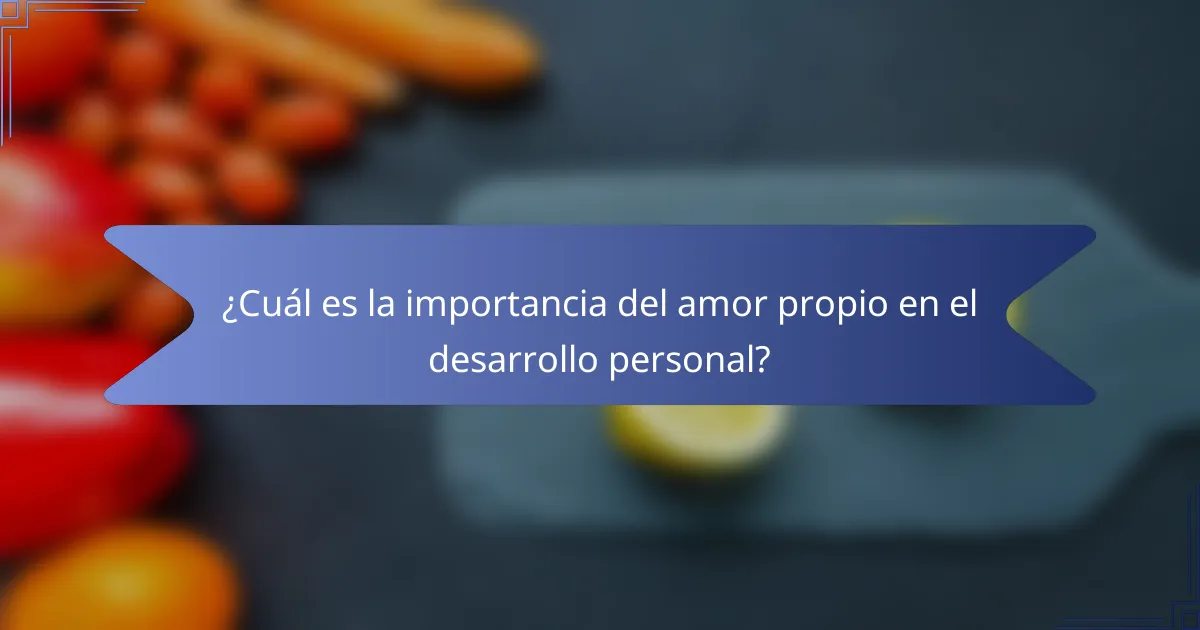 ¿Cuál es la importancia del amor propio en el desarrollo personal?