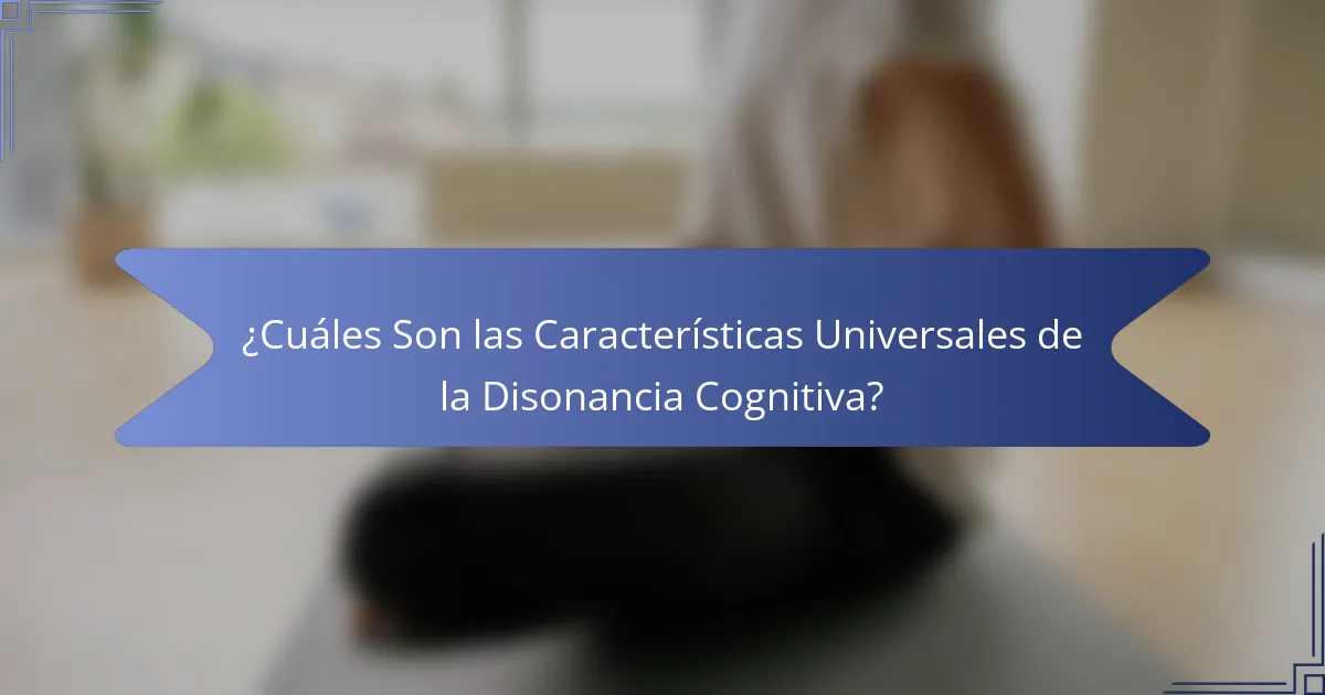 ¿Cuáles Son las Características Universales de la Disonancia Cognitiva?
