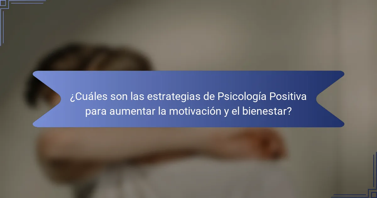 ¿Cuáles son las estrategias de Psicología Positiva para aumentar la motivación y el bienestar?