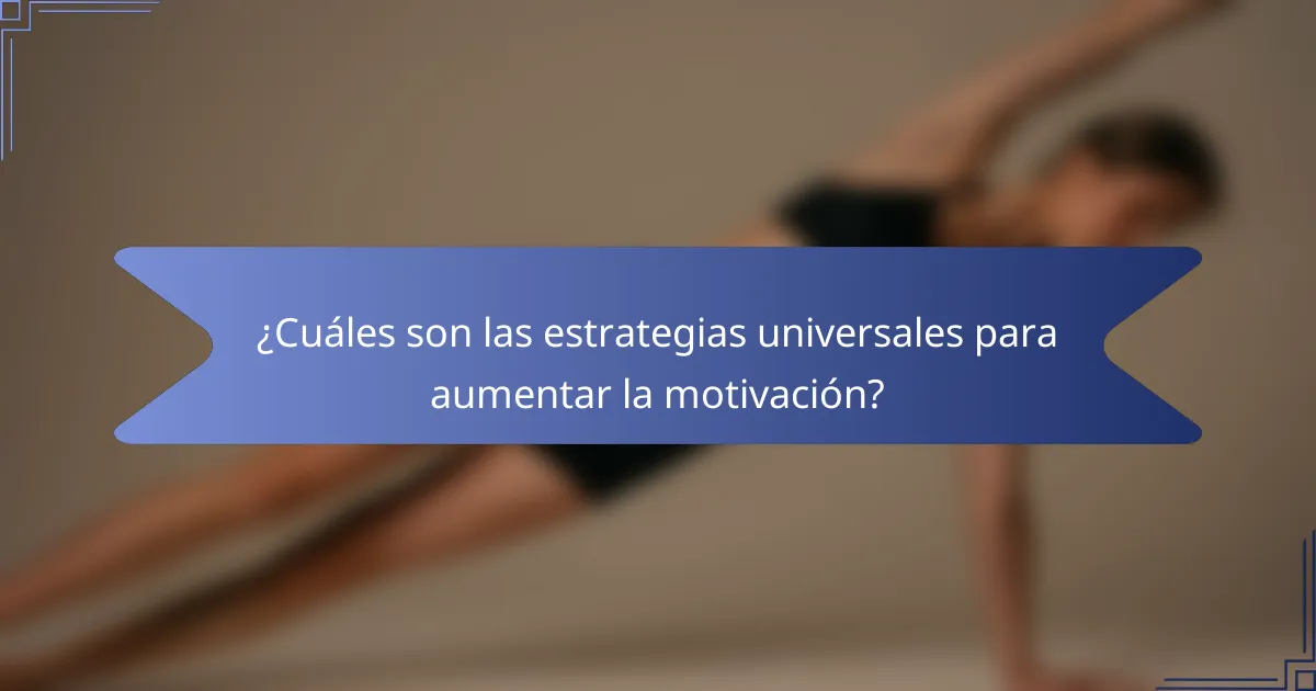 ¿Cuáles son las estrategias universales para aumentar la motivación?