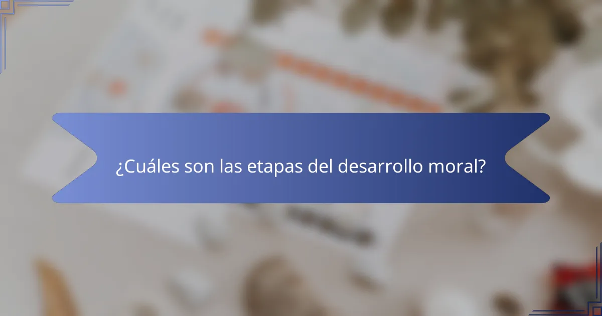 ¿Cuáles son las etapas del desarrollo moral?
