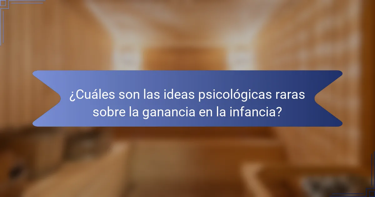 ¿Cuáles son las ideas psicológicas raras sobre la ganancia en la infancia?