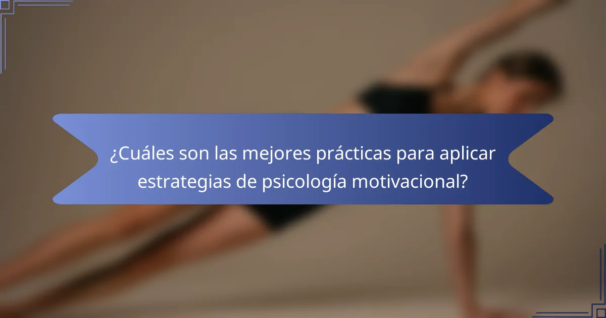 ¿Cuáles son las mejores prácticas para aplicar estrategias de psicología motivacional?