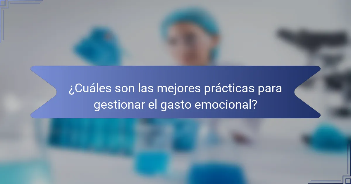 ¿Cuáles son las mejores prácticas para gestionar el gasto emocional?