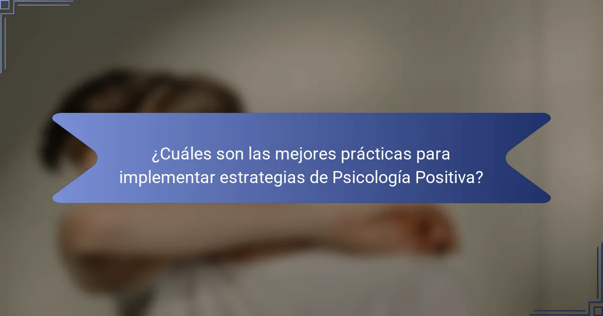 ¿Cuáles son las mejores prácticas para implementar estrategias de Psicología Positiva?