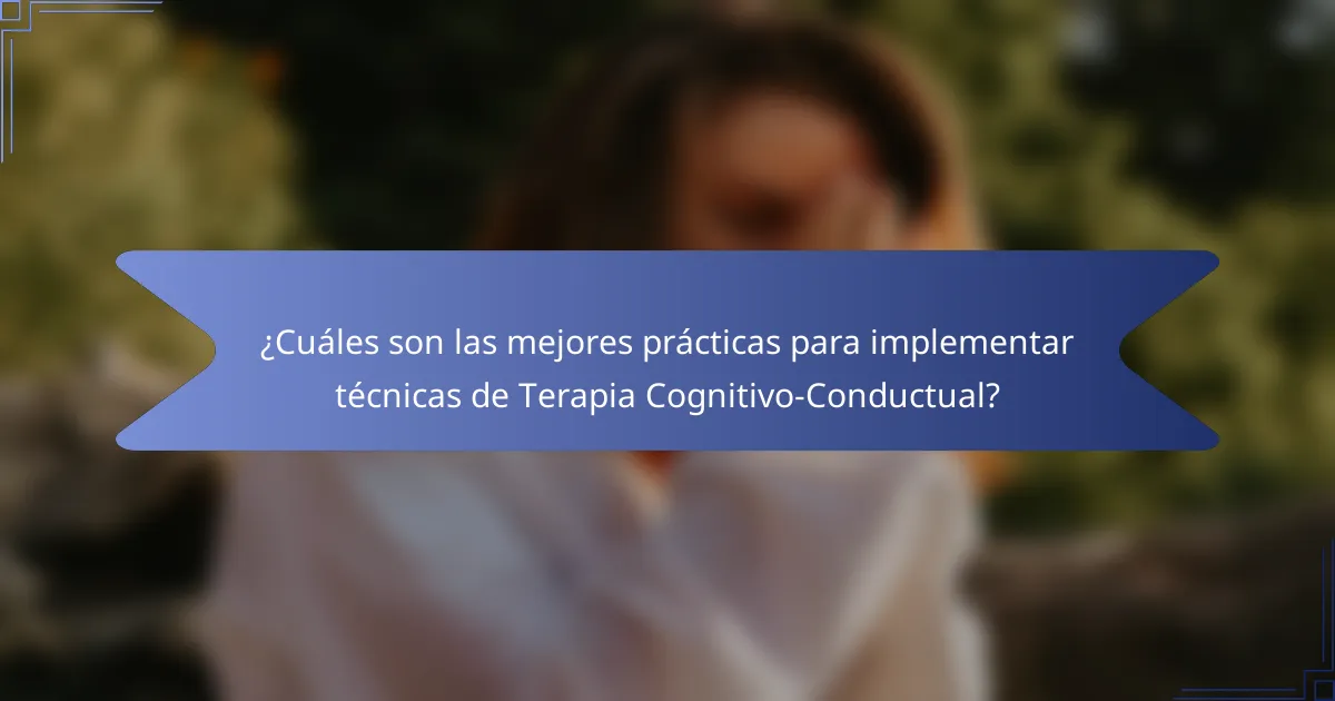 ¿Cuáles son las mejores prácticas para implementar técnicas de Terapia Cognitivo-Conductual?