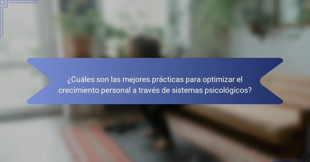 ¿Cuáles son las mejores prácticas para optimizar el crecimiento personal a través de sistemas psicológicos?