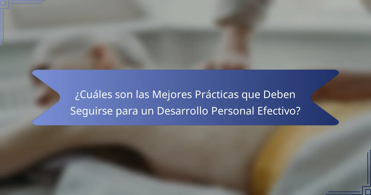 ¿Cuáles son las Mejores Prácticas que Deben Seguirse para un Desarrollo Personal Efectivo?