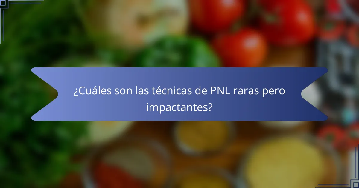 ¿Cuáles son las técnicas de PNL raras pero impactantes?