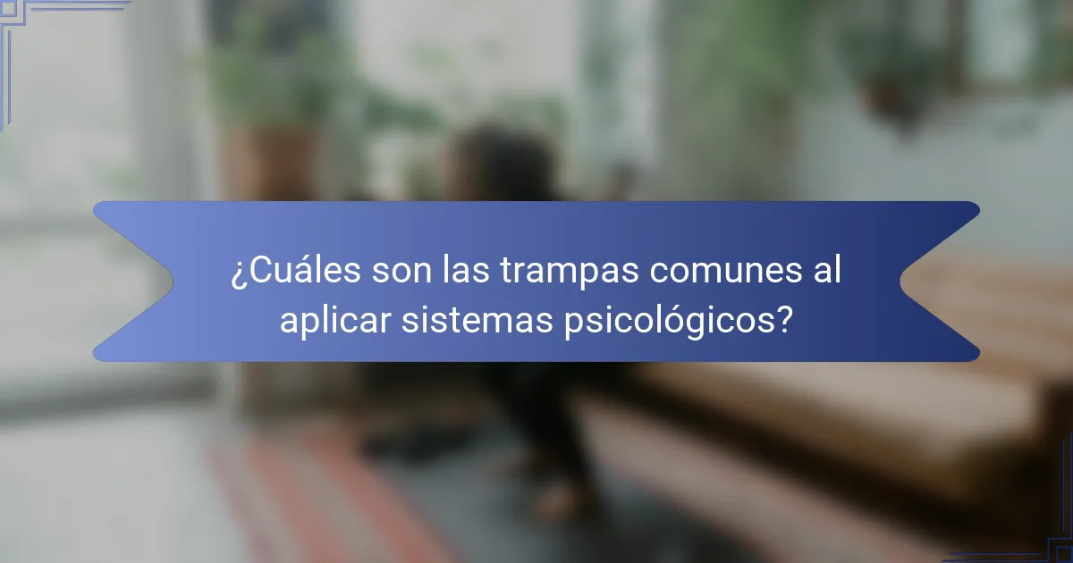 ¿Cuáles son las trampas comunes al aplicar sistemas psicológicos?