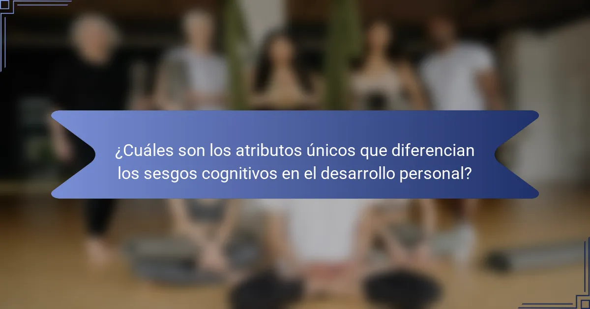 ¿Cuáles son los atributos únicos que diferencian los sesgos cognitivos en el desarrollo personal?