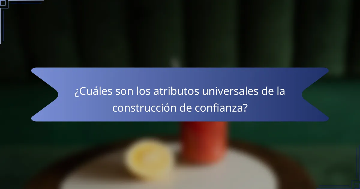¿Cuáles son los atributos universales de la construcción de confianza?