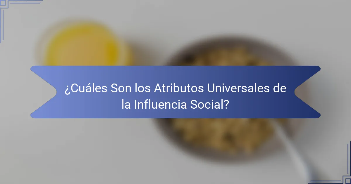 ¿Cuáles Son los Atributos Universales de la Influencia Social?