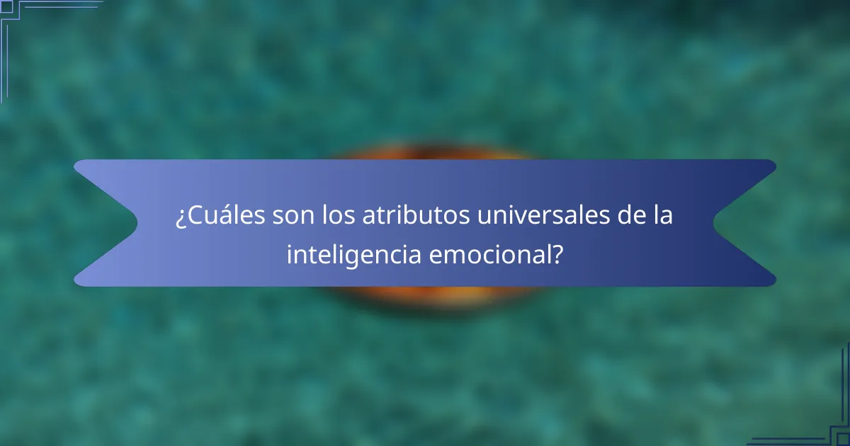¿Cuáles son los atributos universales de la inteligencia emocional?