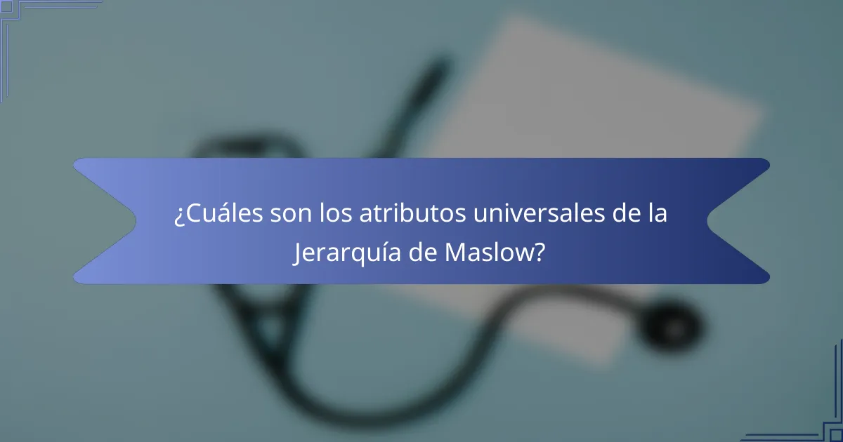 ¿Cuáles son los atributos universales de la Jerarquía de Maslow?