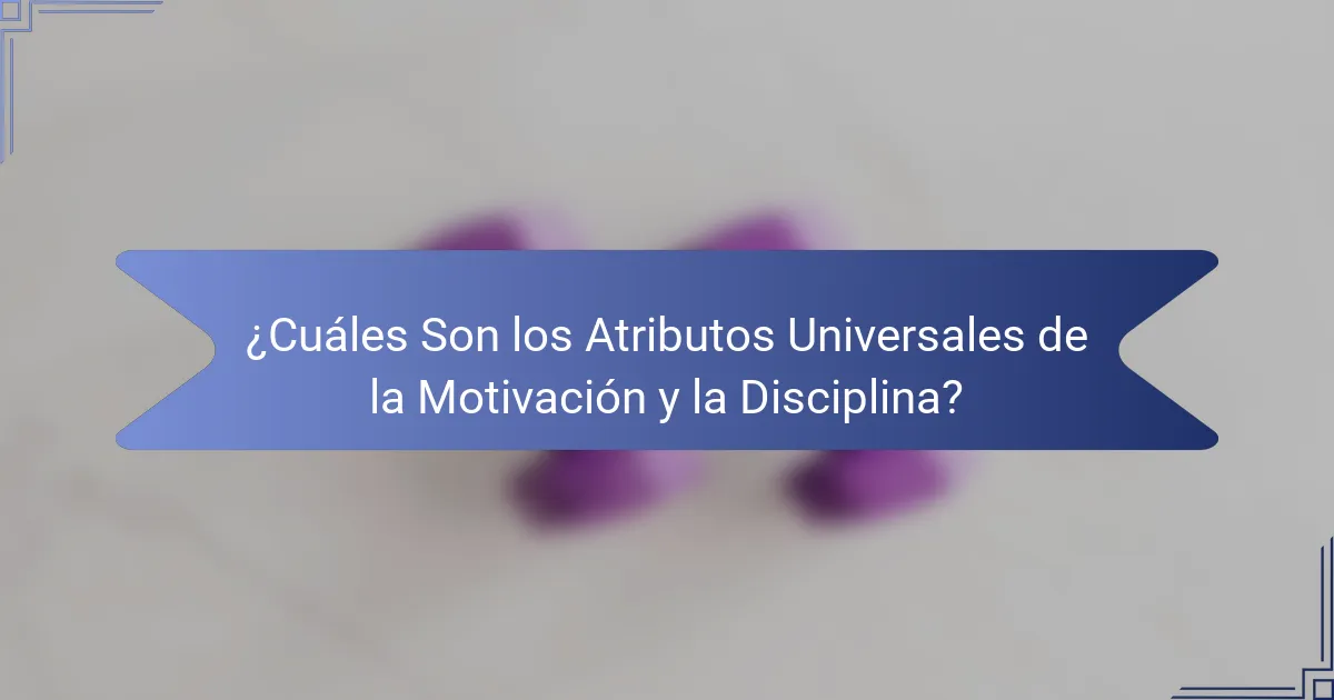 ¿Cuáles Son los Atributos Universales de la Motivación y la Disciplina?