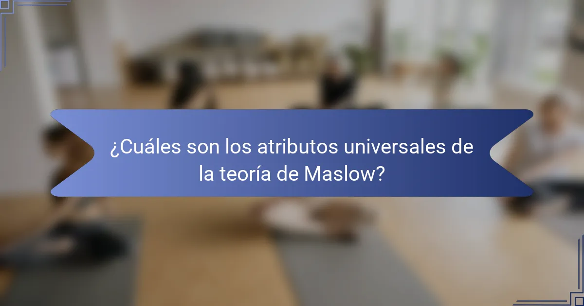 ¿Cuáles son los atributos universales de la teoría de Maslow?