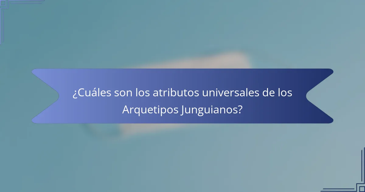 ¿Cuáles son los atributos universales de los Arquetipos Junguianos?