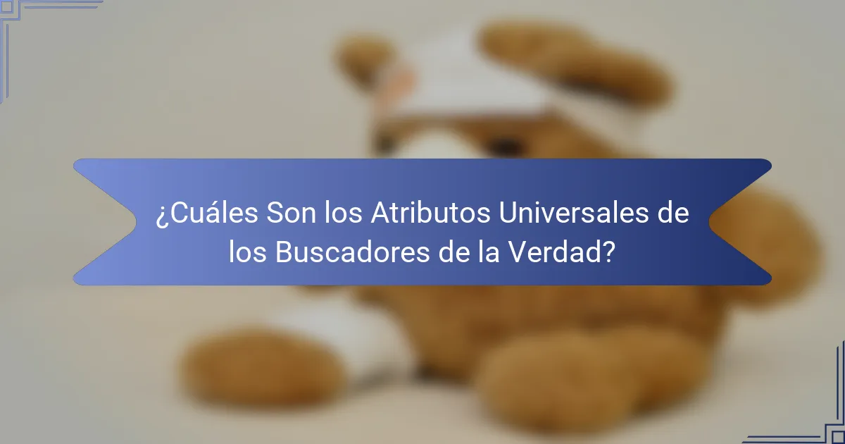 ¿Cuáles Son los Atributos Universales de los Buscadores de la Verdad?