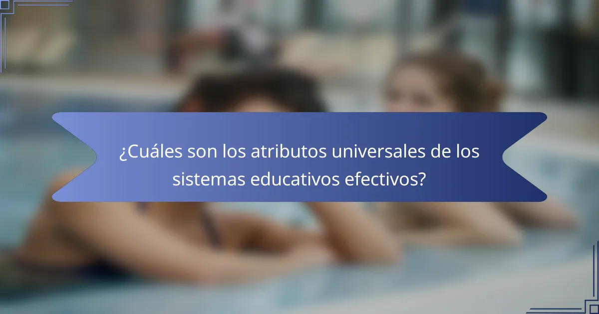 ¿Cuáles son los atributos universales de los sistemas educativos efectivos?