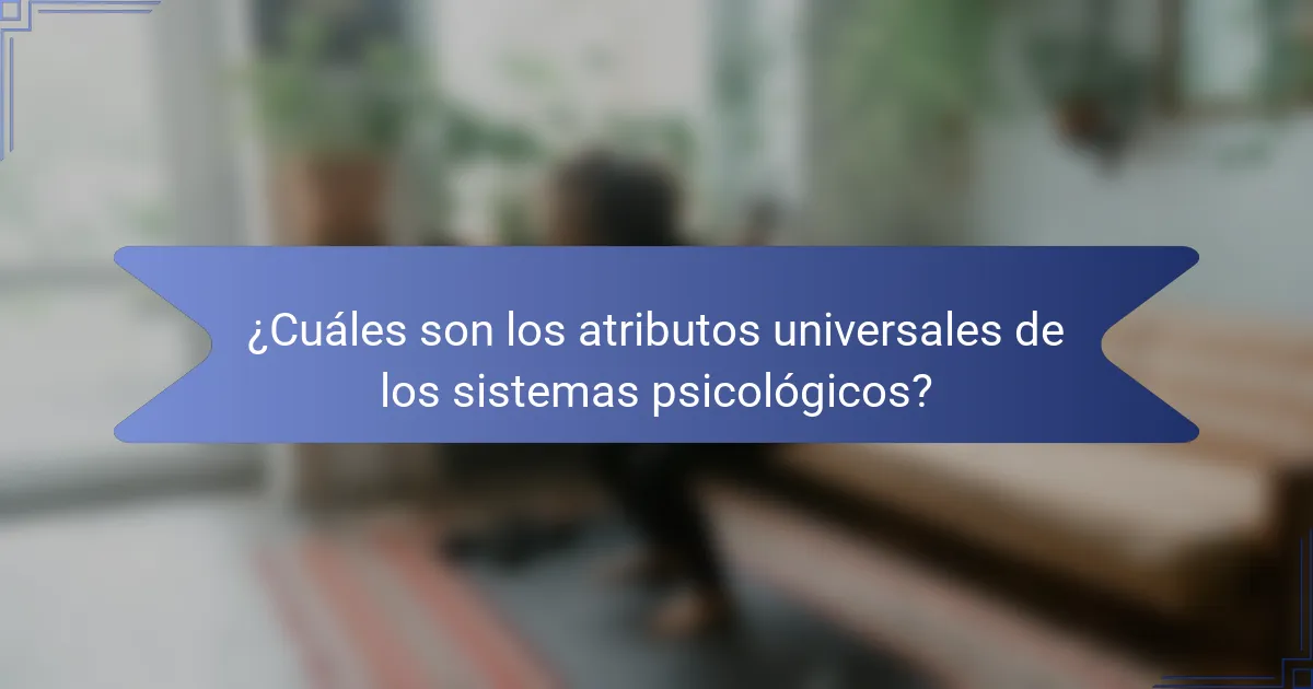 ¿Cuáles son los atributos universales de los sistemas psicológicos?