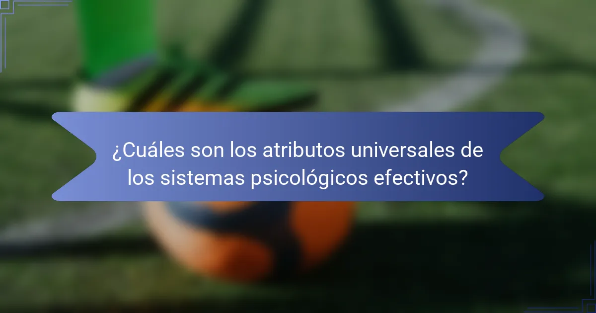 ¿Cuáles son los atributos universales de los sistemas psicológicos efectivos?