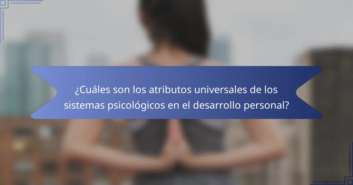 ¿Cuáles son los atributos universales de los sistemas psicológicos en el desarrollo personal?