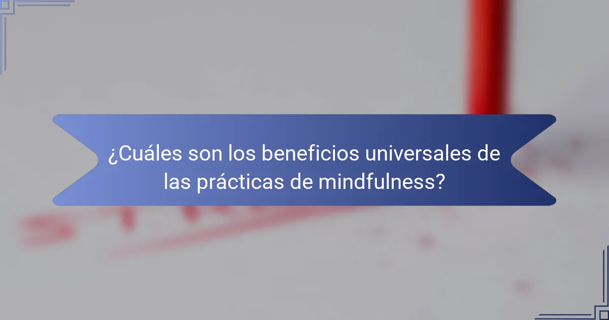 ¿Cuáles son los beneficios universales de las prácticas de mindfulness?