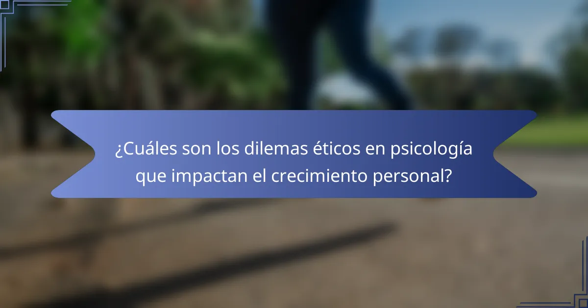 ¿Cuáles son los dilemas éticos en psicología que impactan el crecimiento personal?