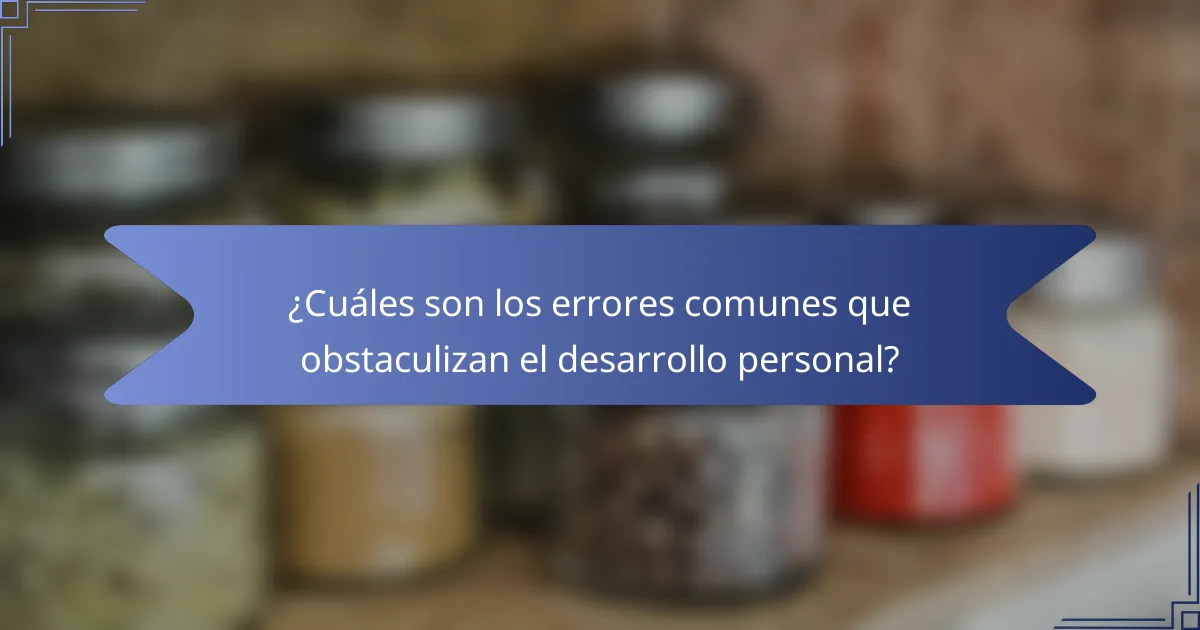 ¿Cuáles son los errores comunes que obstaculizan el desarrollo personal?