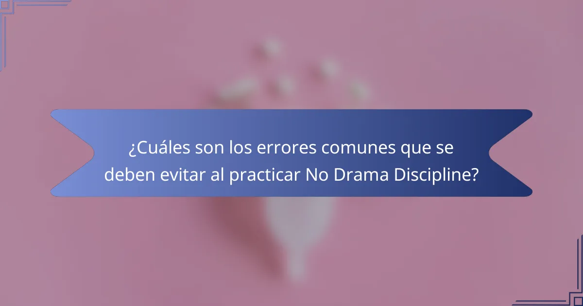 ¿Cuáles son los errores comunes que se deben evitar al practicar No Drama Discipline?
