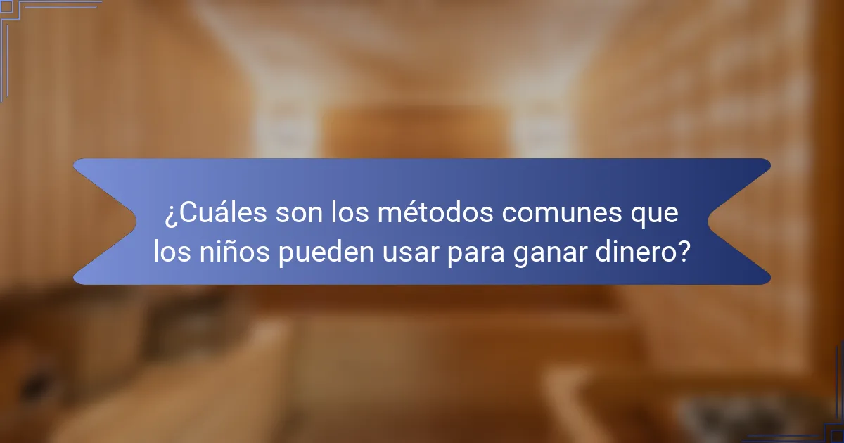 ¿Cuáles son los métodos comunes que los niños pueden usar para ganar dinero?