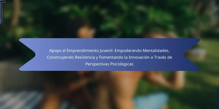 Apoyo al Emprendimiento Juvenil: Empoderando Mentalidades, Construyendo Resiliencia y Fomentando la Innovación a Través de Perspectivas Psicológicas