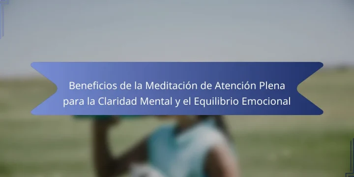 Beneficios de la Meditación de Atención Plena para la Claridad Mental y el Equilibrio Emocional