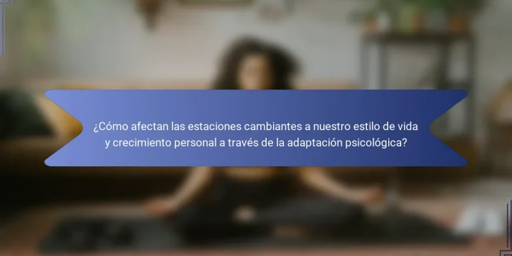 ¿Cómo afectan las estaciones cambiantes a nuestro estilo de vida y crecimiento personal a través de la adaptación psicológica?
