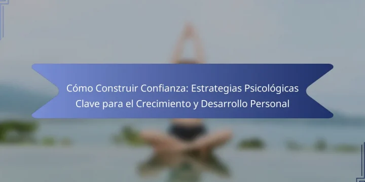 Cómo Construir Confianza: Estrategias Psicológicas Clave para el Crecimiento y Desarrollo Personal